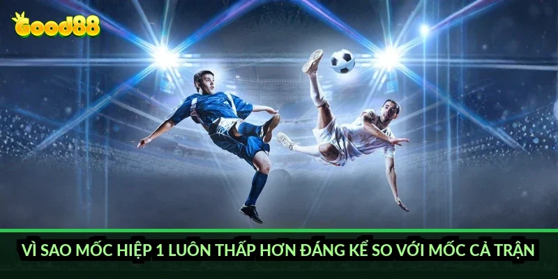 Kèo tài xỉu hiệp 1 Good88: đọc mốc chuẩn thế nào để không đặt cược cảm tính? 2 Vì sao mốc hiệp 1 luôn thấp hơn đáng kể so với mốc cả trận?